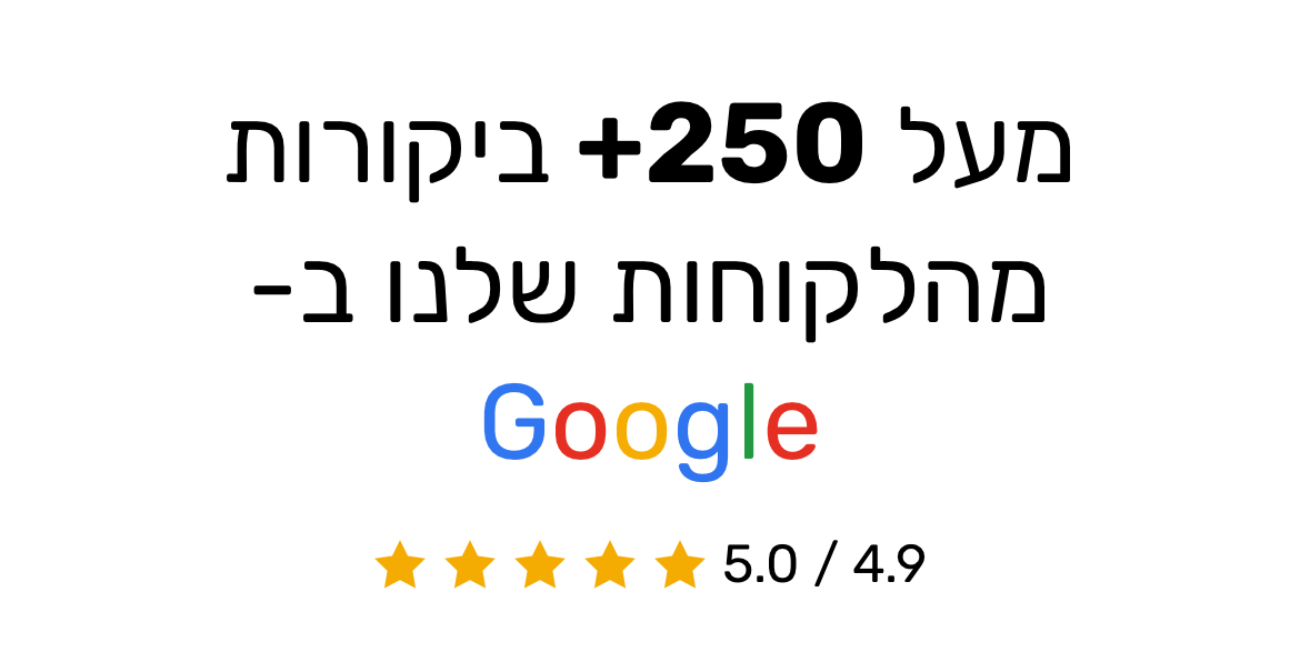 מעל 250 ביקורות מהלקוחות שלנו ב-Google — דירוג 5.0 / 4.9
